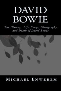 David Bowie The History, Life, Songs, Discography and Death of David Bowie